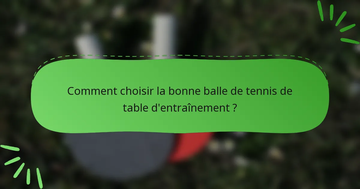 Comment choisir la bonne balle de tennis de table d'entraînement ?