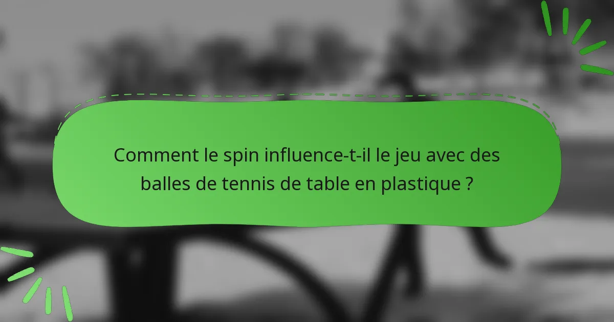 Comment le spin influence-t-il le jeu avec des balles de tennis de table en plastique ?