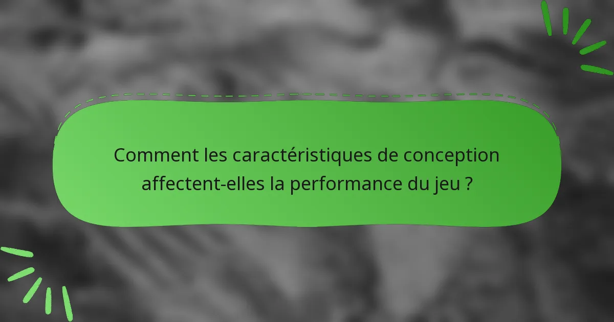 Comment les caractéristiques de conception affectent-elles la performance du jeu ?