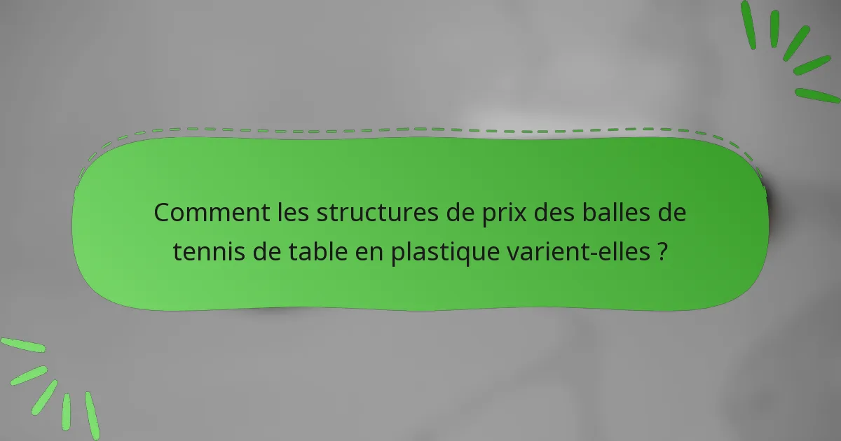 Comment les structures de prix des balles de tennis de table en plastique varient-elles ?