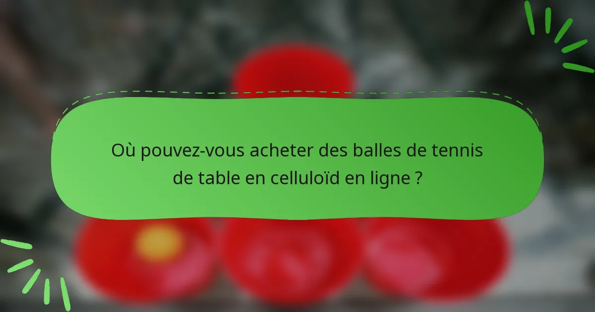 Où pouvez-vous acheter des balles de tennis de table en celluloïd en ligne ?