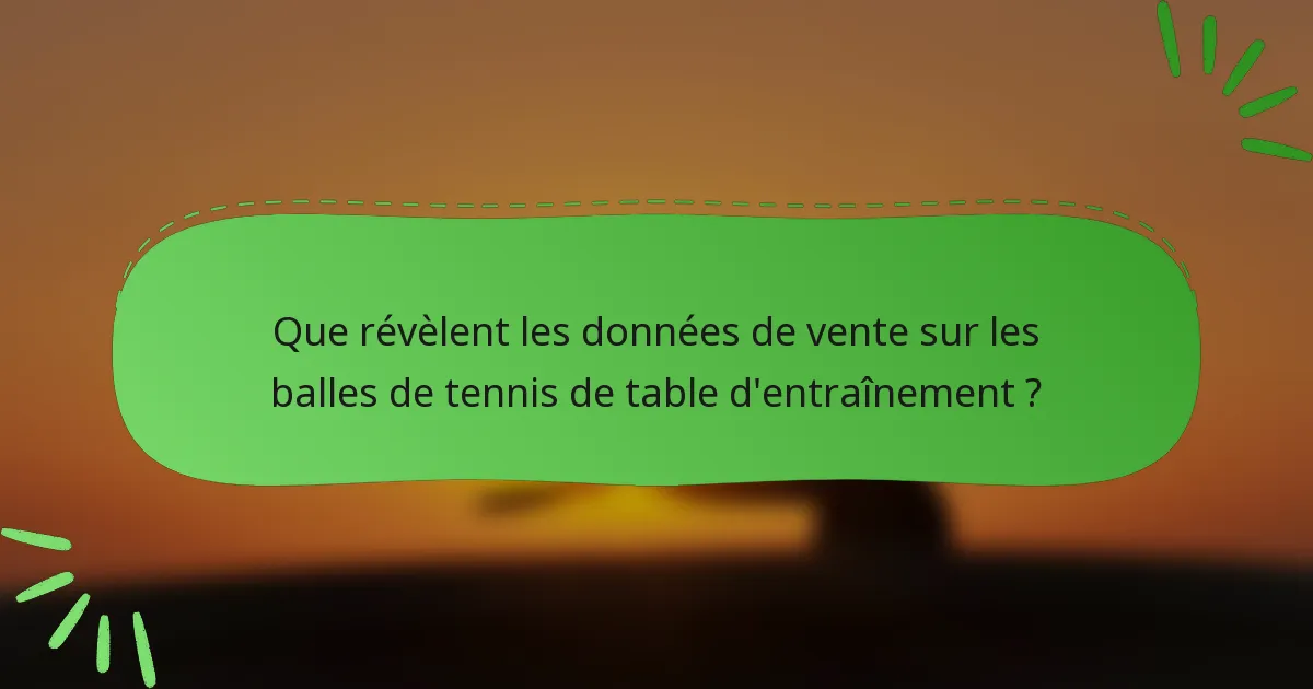Que révèlent les données de vente sur les balles de tennis de table d'entraînement ?
