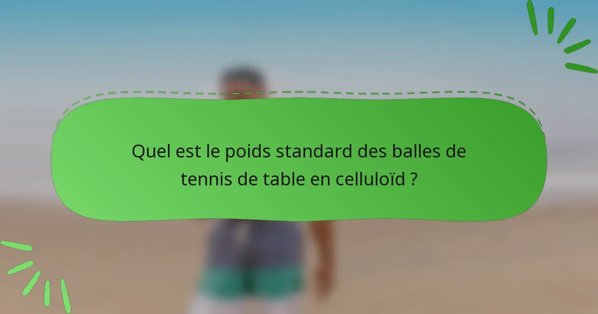 Quel est le poids standard des balles de tennis de table en celluloïd ?