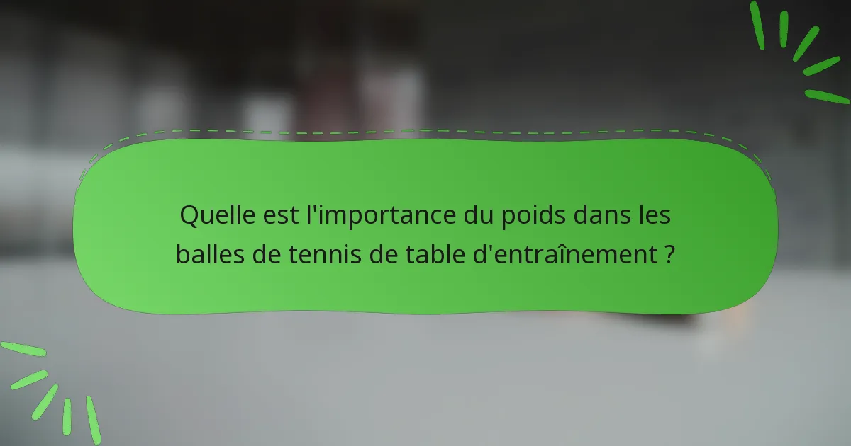 Quelle est l'importance du poids dans les balles de tennis de table d'entraînement ?