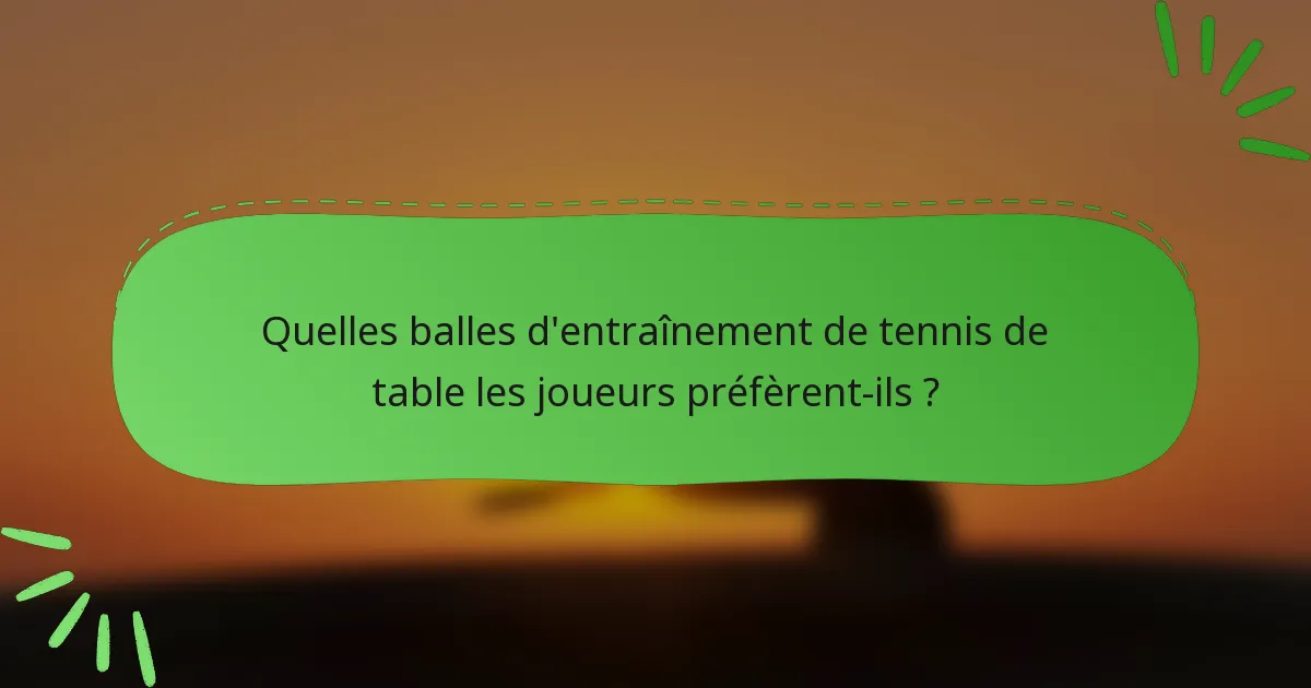 Quelles balles d'entraînement de tennis de table les joueurs préfèrent-ils ?