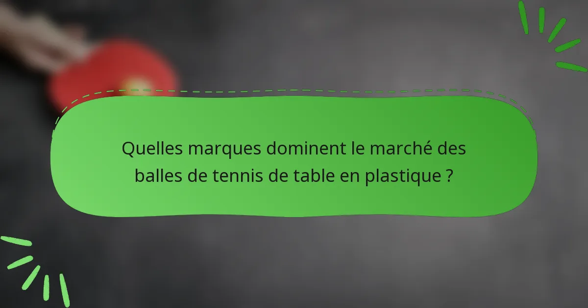 Quelles marques dominent le marché des balles de tennis de table en plastique ?