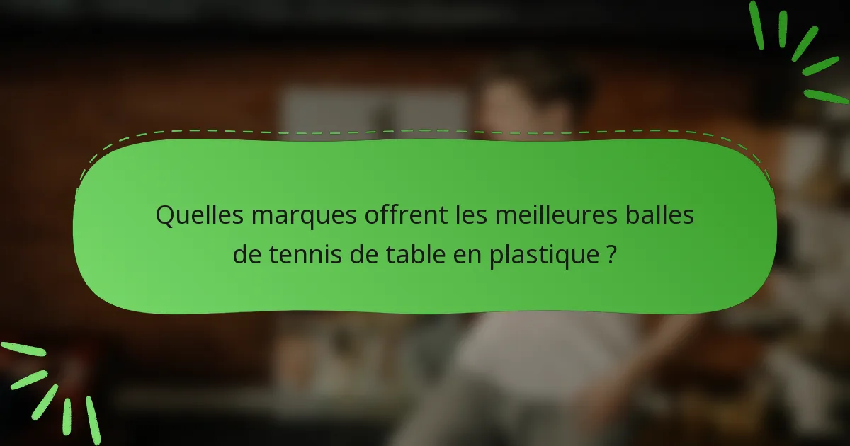 Quelles marques offrent les meilleures balles de tennis de table en plastique ?