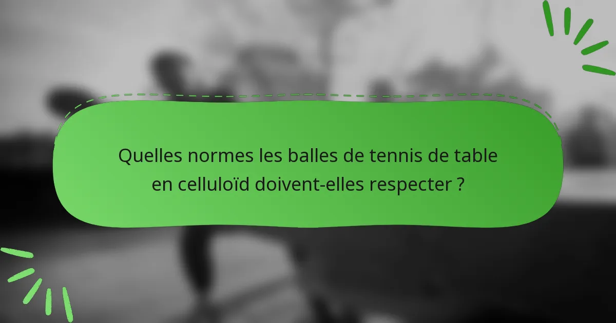 Quelles normes les balles de tennis de table en celluloïd doivent-elles respecter ?