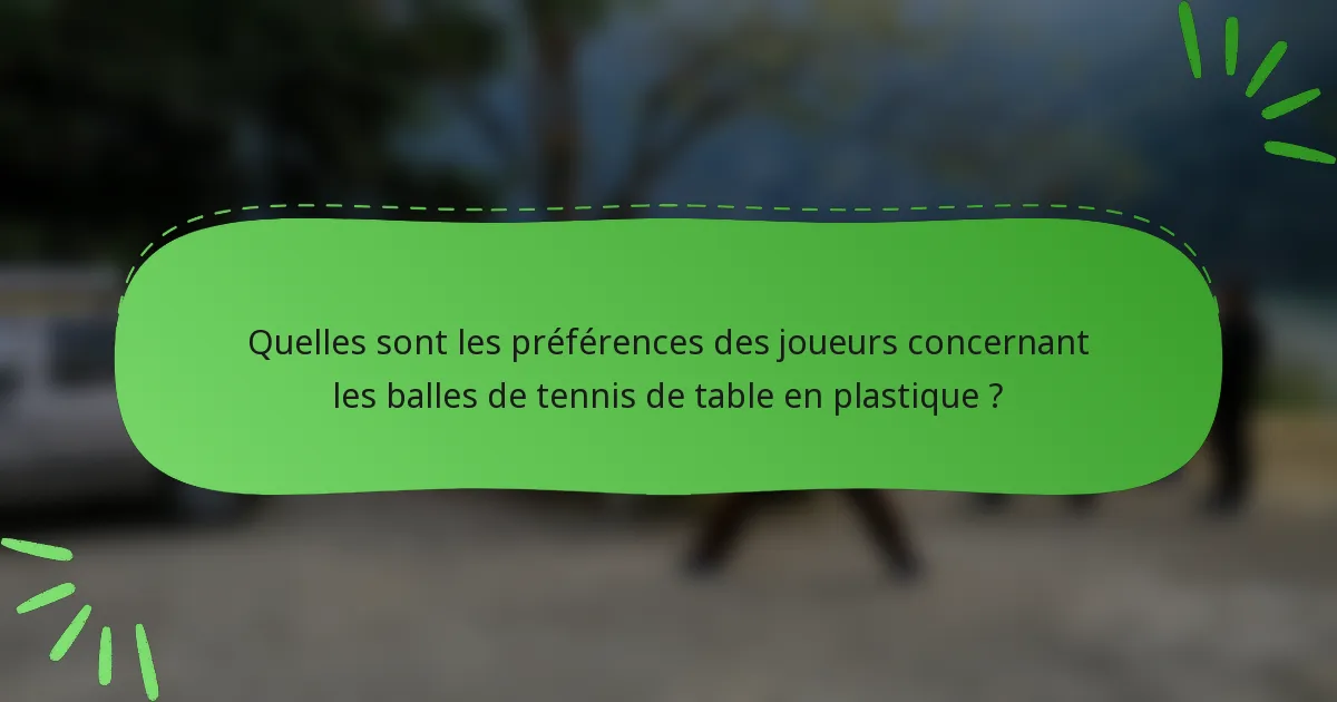Quelles sont les préférences des joueurs concernant les balles de tennis de table en plastique ?