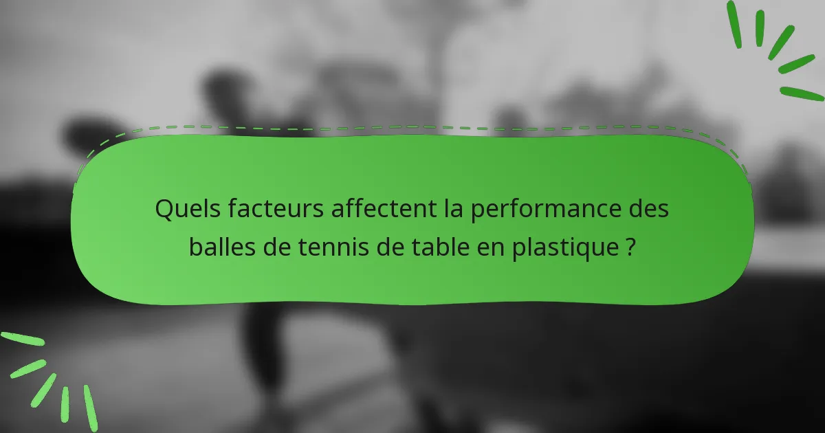 Quels facteurs affectent la performance des balles de tennis de table en plastique ?