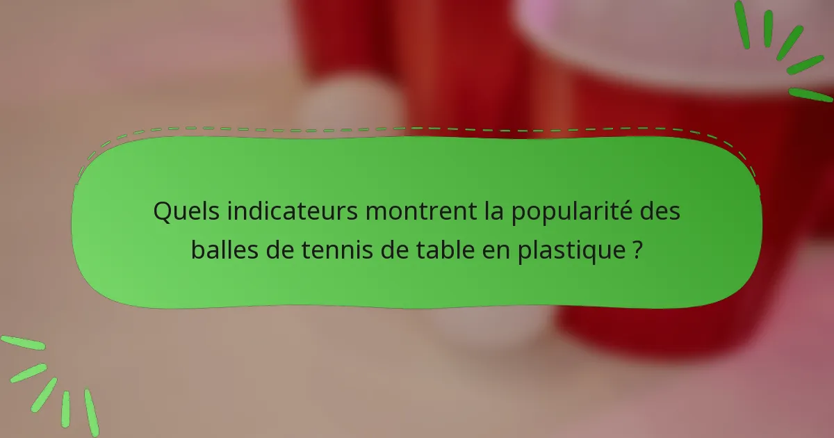 Quels indicateurs montrent la popularité des balles de tennis de table en plastique ?
