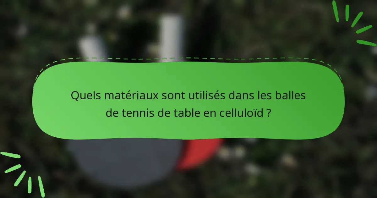 Quels matériaux sont utilisés dans les balles de tennis de table en celluloïd ?