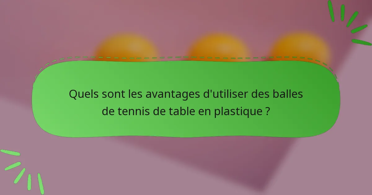 Quels sont les avantages d'utiliser des balles de tennis de table en plastique ?