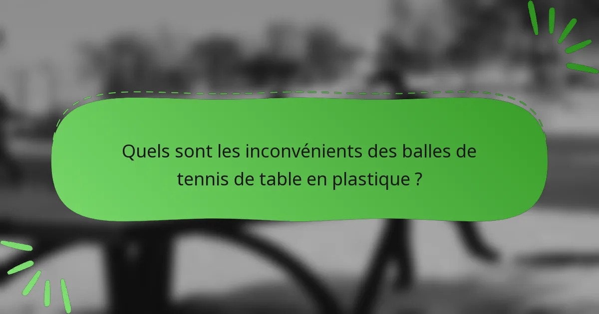 Quels sont les inconvénients des balles de tennis de table en plastique ?