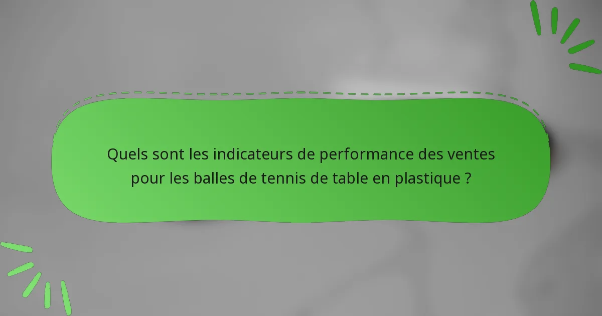 Quels sont les indicateurs de performance des ventes pour les balles de tennis de table en plastique ?